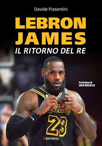 LeBron James. Il ritorno del re - Davide Piasentini - Libro Kenness Publishing 2021, Sport ed esercizio fisico | Libraccio.it