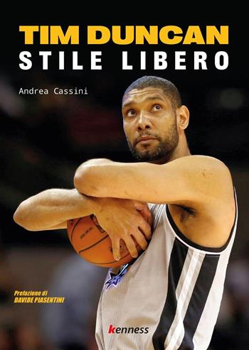 Tim Duncan. Stile libero - Andrea Cassini - Libro Kenness Publishing 2021, Sport ed esercizio fisico | Libraccio.it