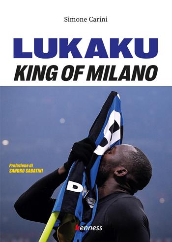 Lukaku. King of Milano - Simone Carini - Libro Kenness Publishing 2021, Sport ed esercizio fisico | Libraccio.it