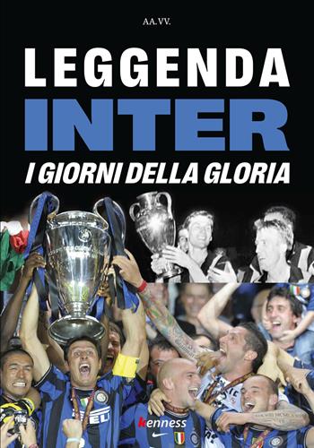 Leggenda inter. I giorni della gloria  - Libro Kenness Publishing 2021, Sport ed esercizio fisico | Libraccio.it