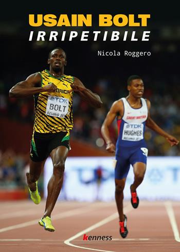 Usain Bolt. Irripetibile - Nicola Roggero - Libro Kenness Publishing 2021, Sport ed esercizio fisico | Libraccio.it