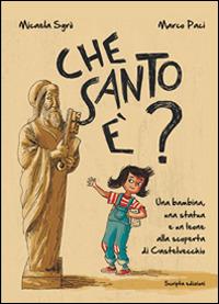 Che santo è? Una bambina, una statua e un leone alla scoperta di Castelvecchio - Micaela Sgro - Libro Scripta 2014, Storia dell'arte | Libraccio.it