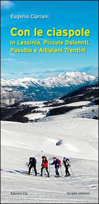 Con le ciaspole. In Lessinia, piccole Dolomiti, Pasubio e altipiani trentini - Eugenio Cipriani - Libro Scripta 2015, Ambiente e territori | Libraccio.it