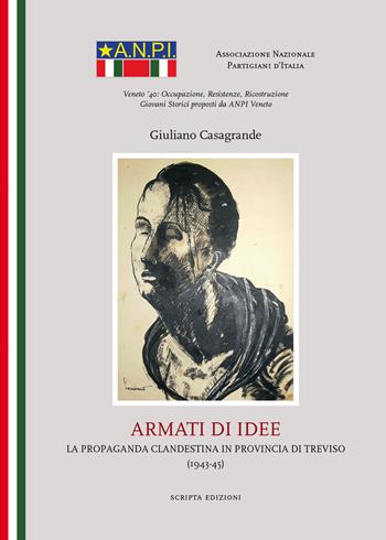 Armati di idee. La propaganda clandestina in provincia di Treviso (1943-45) - Giuliano Casagrande - Libro Scripta 2015 | Libraccio.it