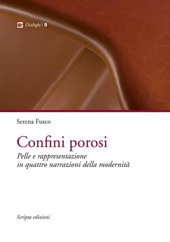 Confini porosi. Pelle e rappresentazione in quattro narrazioni della modernità - Serena Fusco - Libro Scripta 2018, Dialoghi. Collana letterature comparate | Libraccio.it