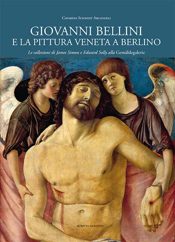 Giovanni Bellini e la pittura veneta a Berlino. Le collezioni di James Simon e Edward Solly alla Gemäldegalerie. Ediz. illustrata - Catarina Schmidt Arcangeli - Libro Scripta 2016, Territori d'arte | Libraccio.it