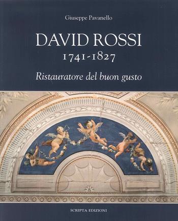 David Rossi 1741-1827. Ristauratore del buon gusto - Giuseppe Pavanello - Libro Scripta 2016 | Libraccio.it