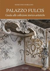 Palazzo Fulcis. Musei Civici di Belluno. Guida alle collezioni storico-artistiche