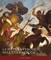 La pittura veronese nell'età barocca. Ediz. a colori