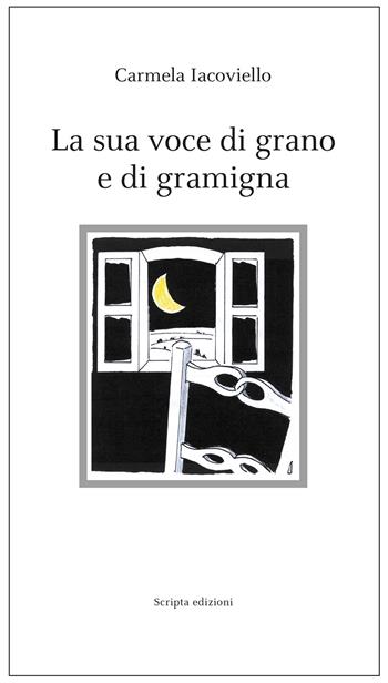 La sua voce di grano e di gramigna - Carmela Iacoviello - Libro Scripta 2017, Stagioni | Libraccio.it