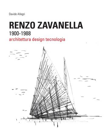 Renzo Zavanella, 1900-1988. Architettura, design, tecnologia - Davide Allegri - Libro Scripta 2019, Studi e ricerche | Libraccio.it