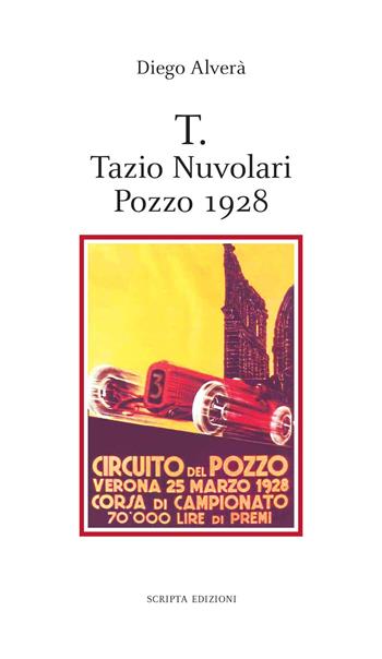 T. Tazio Nuvolari, Pozzo 1928 - Diego Alverà - Libro Scripta 2018 | Libraccio.it