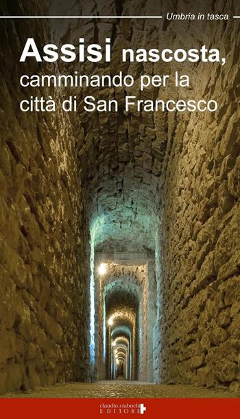 Assisi nascosta, camminando per la città di san Francesco - Paolo Mirti - Libro Ciabochi Claudio 2016, Umbria in tasca | Libraccio.it