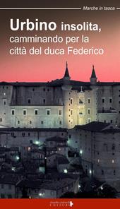 Urbino insolita. Camminando per la città del duca Federico