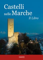Castelli nelle Marche. Un viaggio tra castelli, rocche e fortificazioni. Il libro. Ediz. illustrata