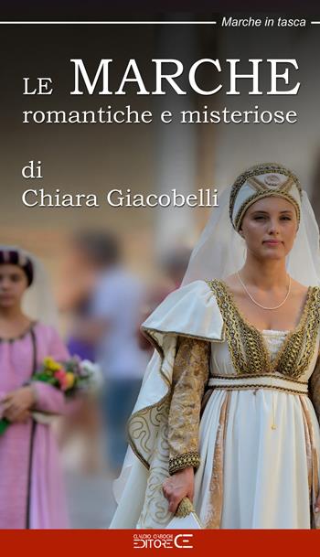 Le Marche romantiche e misteriose - Chiara Giacobelli - Libro Ciabochi Claudio 2021, Marche in tasca | Libraccio.it