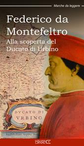 Federico da Montefeltro. Alla scoperta del Ducato di Urbino