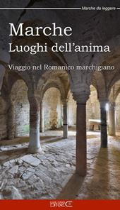 Marche Luoghi dell'anima. Viaggio nel Romanico marchigiano