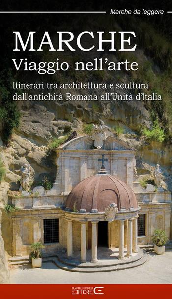 Marche. Viaggio nell’arte. Itinerari tra architettura e scultura dall’antichità Romana all’Unità d’Italia  - Libro Ciabochi Claudio 2023 | Libraccio.it