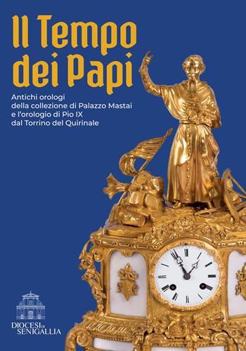 Il tempo dei papi. Antichi orologi della collezione di Palazzo Mastai e l’orologio di Pio IX dal Torrino del Quirinale - Marco Lattanzi, Raffaella Marotti, Pier Luigi Pizzamiglio - Libro Ciabochi Claudio 2024 | Libraccio.it