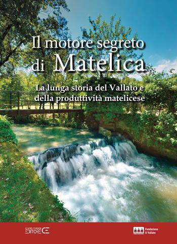 Il motore segreto di Matelica. La lunga storia del Vallato e della produttività matelicese - Anna Masturzo, Pietro Masturzo, Matteo Parrini - Libro Ciabochi Claudio 2024 | Libraccio.it