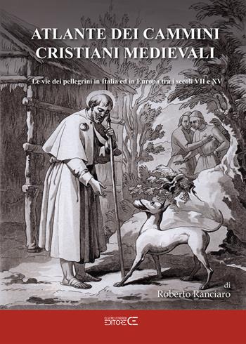 Atlante dei cammini cristiani medievali. Le vie dei pellegrini in Italia ed in Europa tra i secoli VII e XV - Roberto Ranciaro - Libro Ciabochi Claudio 2025 | Libraccio.it