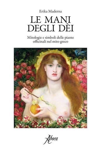 Le mani degli dei. Mitologie e simboli delle piante officinali nel mito greco - Erika Maderna - Libro Aboca Edizioni 2017 | Libraccio.it