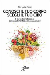 Conosci il tuo corpo, scegli il tuo cibo. Il metodo molecolare per una alimentazione consapevole