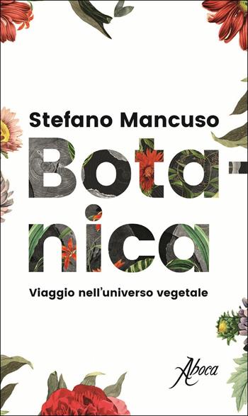 Botanica. Viaggio nell'universo vegetale - Stefano Mancuso - Libro Aboca Edizioni 2017, International Lectures on Nature and Human Ecology | Libraccio.it
