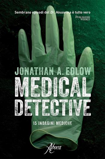 Medical detective. 15 indagini mediche - Jonathan A. Edlow - Libro Aboca Edizioni 2017 | Libraccio.it