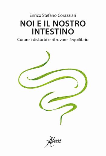 Noi e il nostro intestino. Curare i disturbi e ritrovare l'equilibrio - Enrico Stefano Corazziari - Libro Aboca Edizioni 2017 | Libraccio.it