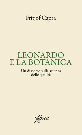 Leonardo e la botanica. Un discorso sulla scienza delle qualità - Fritjof Capra - Libro Aboca Edizioni 2018, International Lectures on Nature and Human Ecology | Libraccio.it