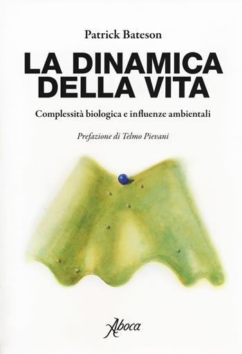La dinamica della vita. Complessità biologica e influenze ambientali - Patrick Bateson - Libro Aboca Edizioni 2018 | Libraccio.it