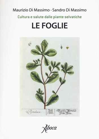 Le foglie. Cultura e salute dalle piante selvatiche - Maurizio Di Massimo, Sandro Di Massimo - Libro Aboca Edizioni 2020, Cultura e salute dalle piante selvatiche | Libraccio.it