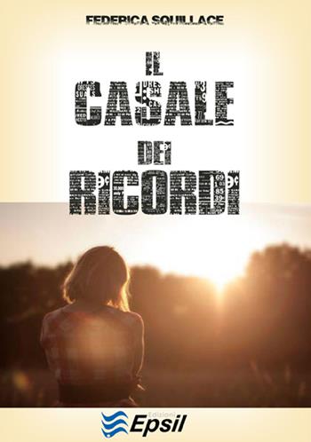 Il casale dei ricordi - Federica Squillace - Libro Edizioni Epsil 2015, Nuove luci | Libraccio.it