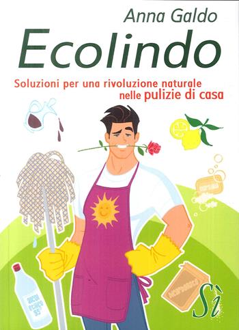 Ecolindo. Soluzioni per una rivoluzione naturale nelle pulizie di casa - Anna Galdo - Libro Edizioni Sì 2014, Rivoluzione naturale | Libraccio.it