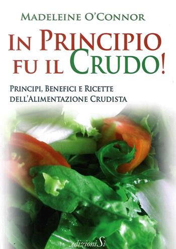 In principio fu il crudo! Principi, benefici e ricette dell'alimentazione crudista - Madeleine O'Connor - Libro Edizioni Sì 2014, L' altra cucina naturale | Libraccio.it