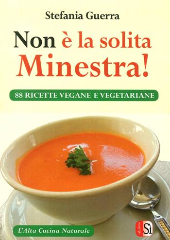 Non è la solita minestra! 88 ricette vegane e vegetariane - Stefania Guerra - Libro Edizioni Sì 2014, L' altra cucina naturale | Libraccio.it