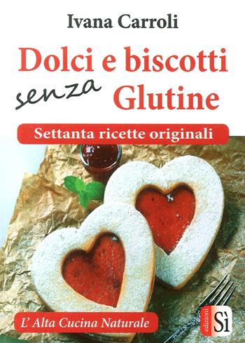 Dolci e biscotti senza glutine. Settanta ricette originali - Ivana Carroli - Libro Edizioni Sì 2015, L'altra cucina naturale | Libraccio.it