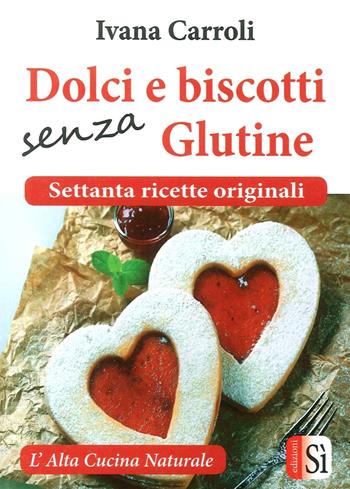 Dolci e biscotti senza glutine. Settanta ricette originali - Ivana Carroli - Libro Edizioni Sì 2015, L' altra cucina naturale | Libraccio.it