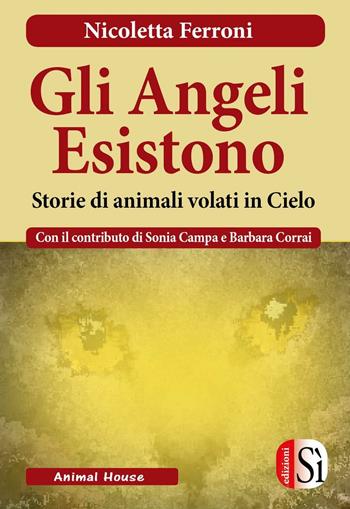 Gli angeli esistono. Storie di animali venuti dal cielo - Nicoletta Ferroni - Libro Edizioni Sì 2016, Animal house | Libraccio.it