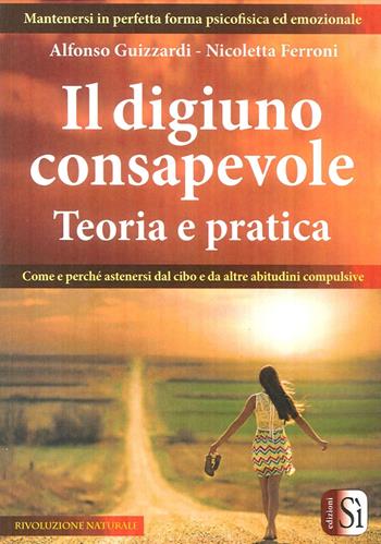 Il digiuno consapevole. Teoria e pratica - Nicoletta Ferroni, Alfonso Guzzardi - Libro Edizioni Sì 2017 | Libraccio.it