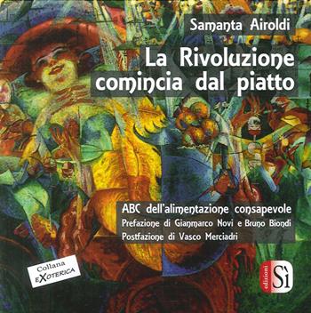 La rivoluzione comincia dal piatto. Abc dell'alimentazione consapevole - Samanta Airoldi - Libro Edizioni Sì 2017 | Libraccio.it