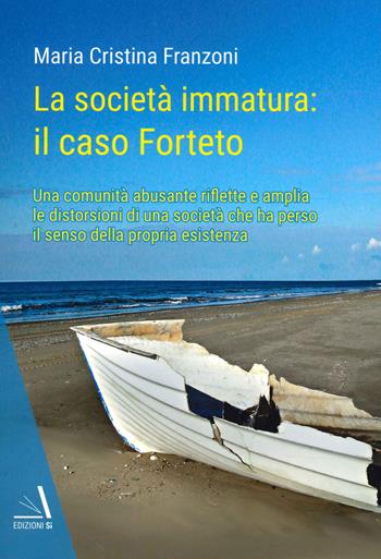 La società immatura: il caso Forteto. Una comunità abusante riflette e amplia le distorsioni di una società che ha perso il senso della propria esistenza - Maria Cristina Franzoni - Libro Edizioni Sì 2022 | Libraccio.it