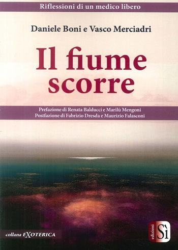 Il fiume scorre. Riflessioni di un medico libero - Daniele Boni, Vasco Merciadri - Libro Edizioni Sì 2017 | Libraccio.it