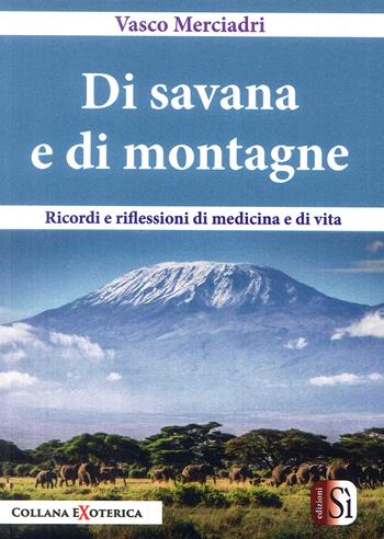Di savana e di montagne. Ricordi e riflessioni di medicina e di vita - Vasco Merciadri - Libro Edizioni Sì 2018, Exoterica | Libraccio.it