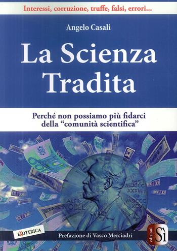 La scienza tradita. Perché non possiamo più fidarci della "comunità scientifica" - Angelo Casali - Libro Edizioni Sì 2018 | Libraccio.it