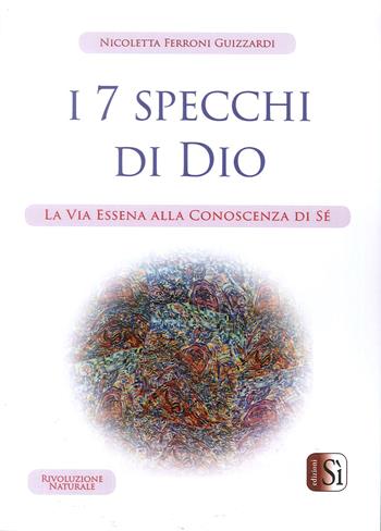 I Sette Specchi di Dio. La via essena alla conoscenza di sé - Nicoletta Ferroni Guizzardi - Libro Edizioni Sì 2019 | Libraccio.it