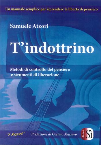 T'indottrino. Metodi di controllo del pensiero e strumenti di liberazione - Samuele Atzori - Libro Edizioni Sì 2019, Report | Libraccio.it