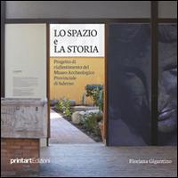 Lo spazio e la storia. Progetto di riallestimento del museo archeologico provinciale di Salerno - Floriana Gigantino - Libro Print Art 2014 | Libraccio.it